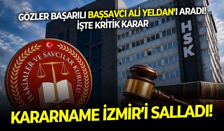 Kararname İzmir’i salladı! Gözler başarılı Başsavcı Ali Yeldan’ı aradı! İşte kritik karar