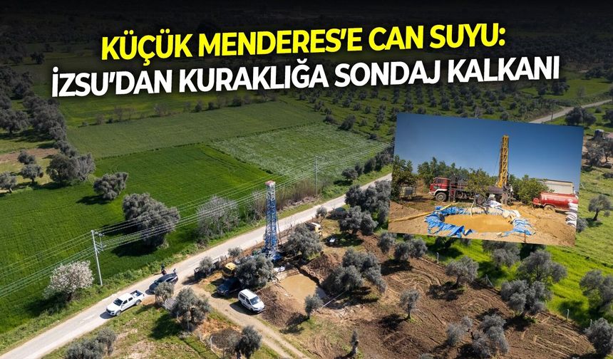 Küçük Menderes’e can suyu: İZSU’dan kuraklığa sondaj kalkanı