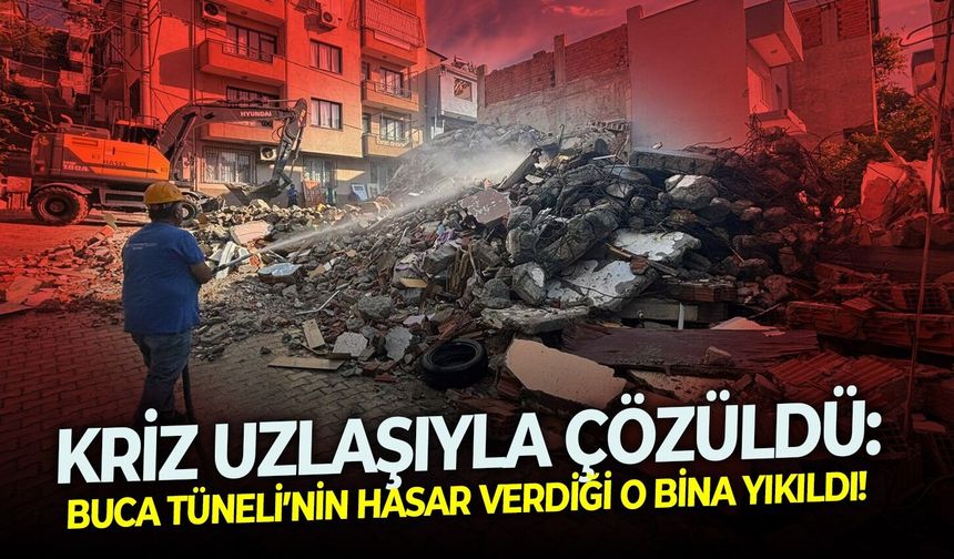 Kriz uzlaşıyla çözüldü: Buca Tüneli’nin hasar verdiği o bina yıkıldı!