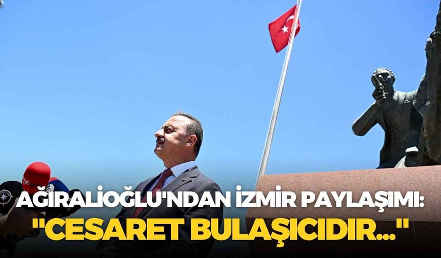 Ağıralioğlu'ndan İzmir paylaşımı: "Cesaret bulaşıcıdır..."