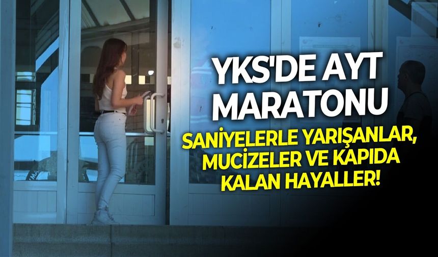 YKS'de AYT maratonu: Saniyelerle yarışanlar, mucizeler ve kapıda kalan hayaller!