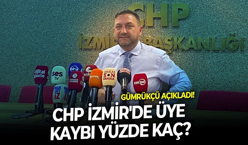 Gümrükçü açıkladı!  CHP İzmir'de üye kaybı yüzde kaç?
