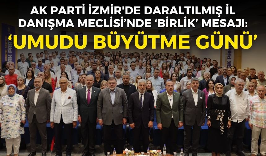 AK Parti İzmir'de Daraltılmış İl Danışma Meclisi’nde ‘birlik’ mesajı!