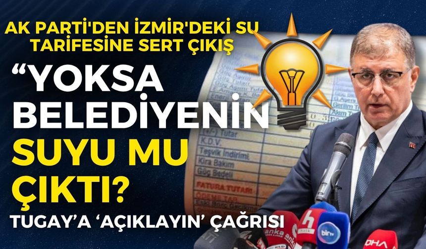AK Parti'den İzmir'deki su tarifesine sert çıkış: Yoksa belediyenin suyu mu çıktı!