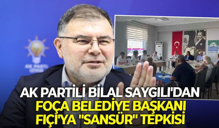 AK Partili Bilal Saygılı'dan Foça Belediye Başkanı Fıçı'ya "sansür" tepkisi
