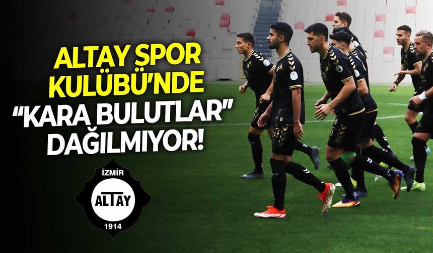 Altay Spor Kulübü’nde “kara bulutlar” dağılmıyor!