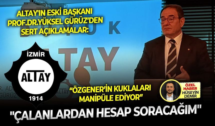 Altay'ın eski başkanı Prof.Dr.Yüksel Gürüz’den sert açıklamalar: "Çalanlardan hesap soracağım"