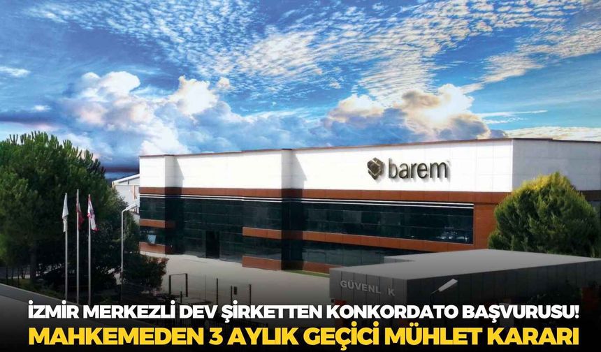 İzmir merkezli dev şirketten konkordato başvurusu! Mahkemeden 3 aylık geçici mühlet kararı