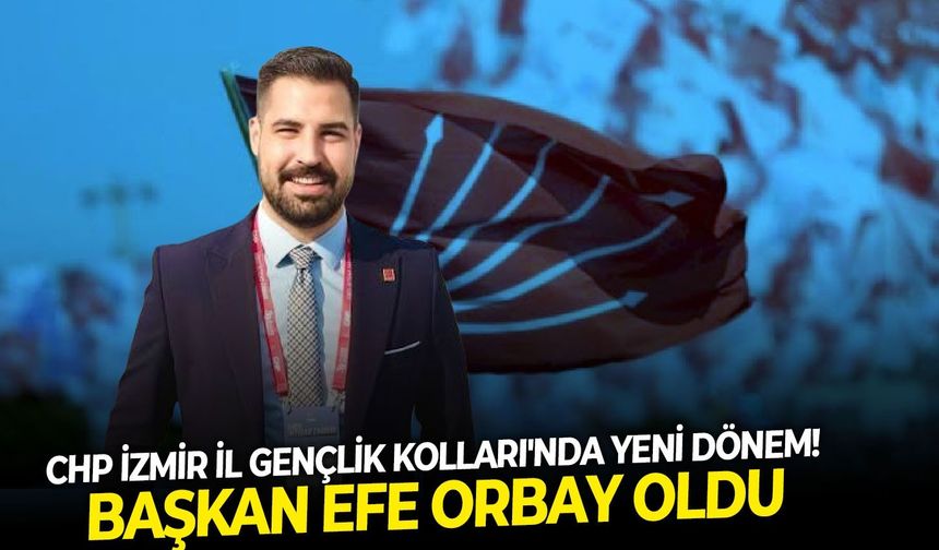 CHP İzmir İl Gençlik Kolları'nda yeni dönem! Başkan Efe Orbay oldu