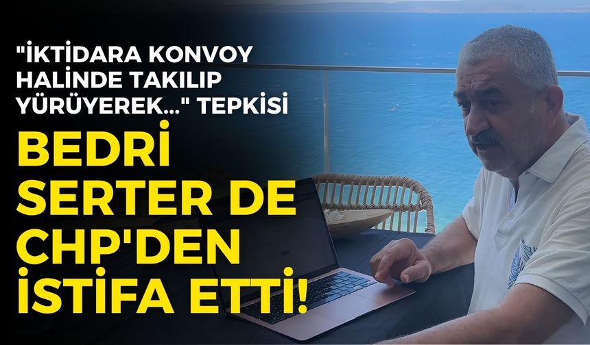 CHP İzmir'de bir istifa daha: Bedri Serter'den videolu açıklama
