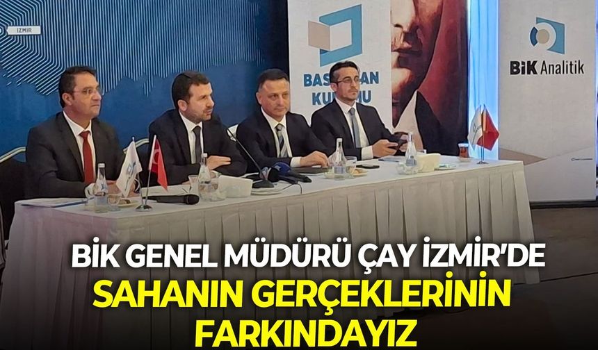 BİK Genel Müdürü Çay İzmir’de: Sahanın gerçeklerinin farkındayız