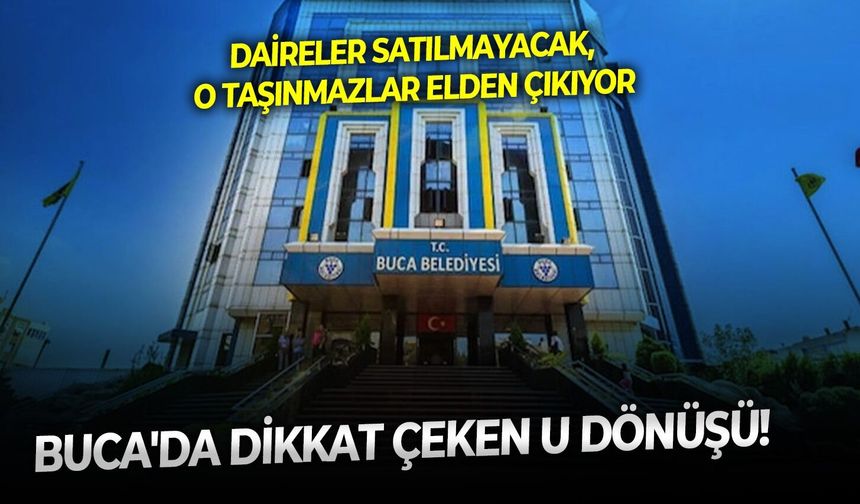 Buca'da dikkat çeken U dönüşü! Daireler satılmayacak, o taşınmazlar elden çıkıyor
