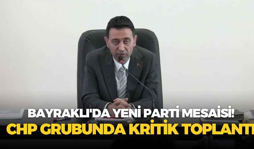Bayraklı'da Yeni Parti mesaisi! CHP grubunda kritik toplantı