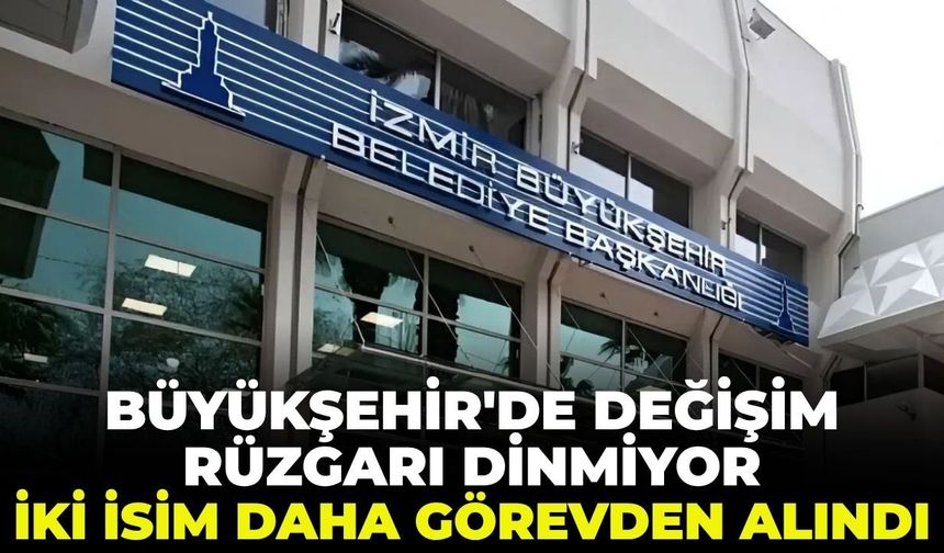 Büyükşehir’de değişim rüzgarı dinmiyor!  İki isim daha görevden alındı!