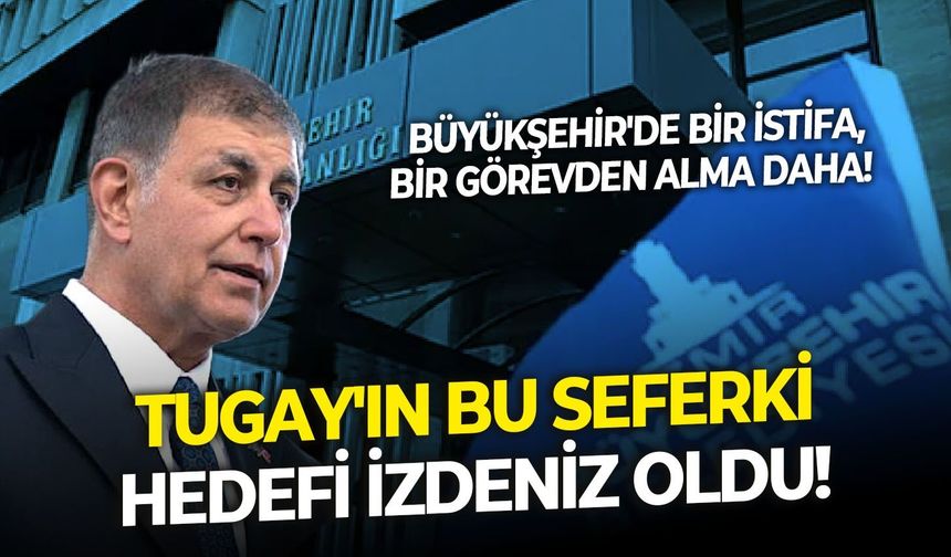 Büyükşehir'de bir istifa, bir görevden alma daha!  Tugay'ın bu seferki hedefi İZDENİZ oldu!