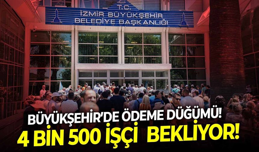 Büyükşehir’de ödeme düğümü!  4 bin 500 işçi bekliyor!