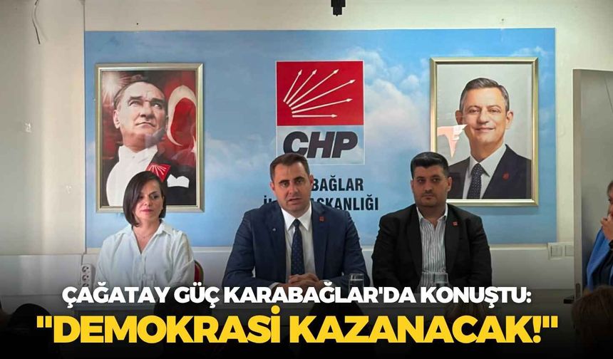 Çağatay Güç Karabağlar'da konuştu: "Demokrasi kazanacak!"