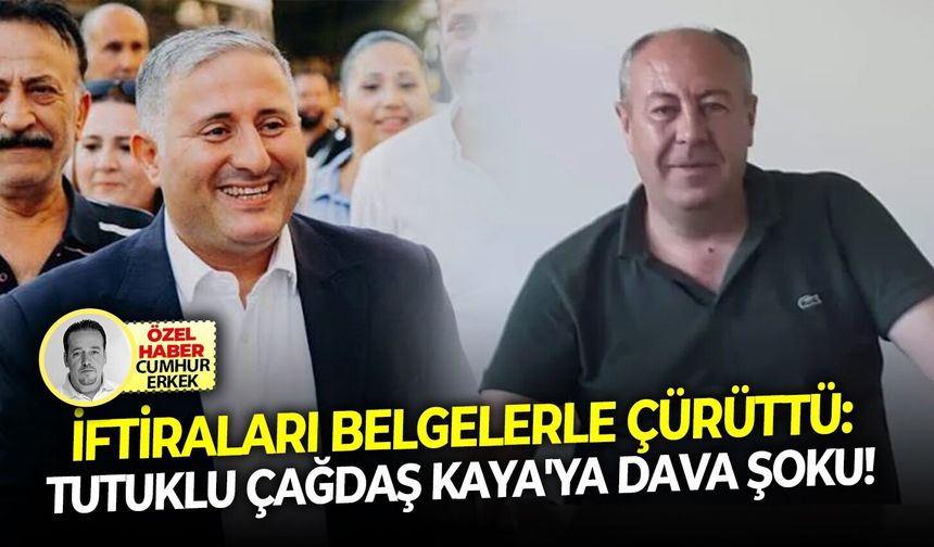 İftiraları belgelerle çürüttü: Tutuklu Çağdaş Kaya'ya dava şoku!