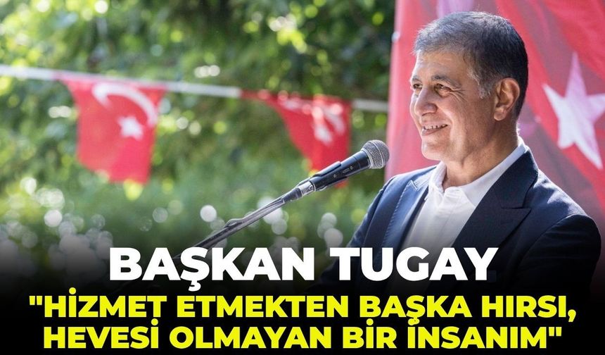 Tugay: "Hizmet etmekten başka hırsı, hevesi olmayan bir insanım!"