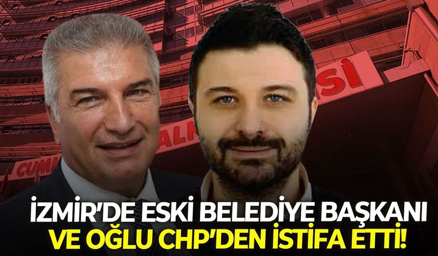 İzmir'de eski belediye başkanı ve oğlundan ortak karar: Birlikte istifa ettiler