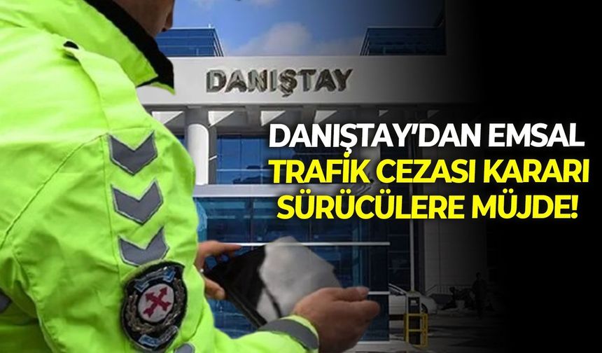 Danıştay’dan emsal trafik cezası kararı:  Sürücülere müjde!