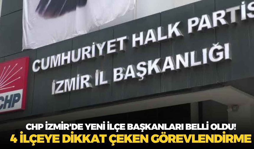 CHP İzmir'de yeni ilçe başkanları belli oldu! 4 ilçeye dikkat çeken görevlendirme