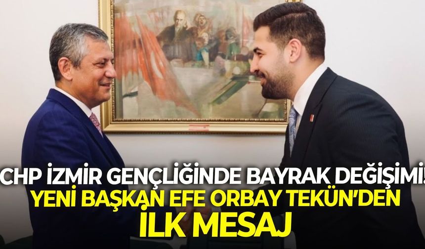 CHP İzmir Gençliğinde Bayrak Değişimi! Yeni Başkan Efe Orbay Tekün’den ilk mesaj