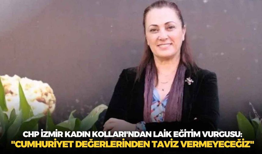 CHP İzmir Kadın Kolları'ndan laik eğitim vurgusu: "Cumhuriyet değerlerinden taviz vermeyeceğiz"