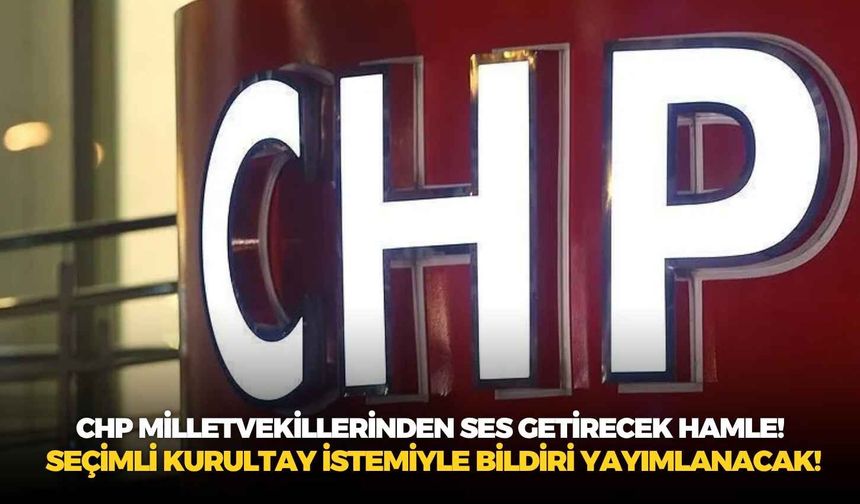 CHP milletvekillerinden ses getirecek hamle! Seçimli kurultay istemiyle bildiri yayımlanacak!