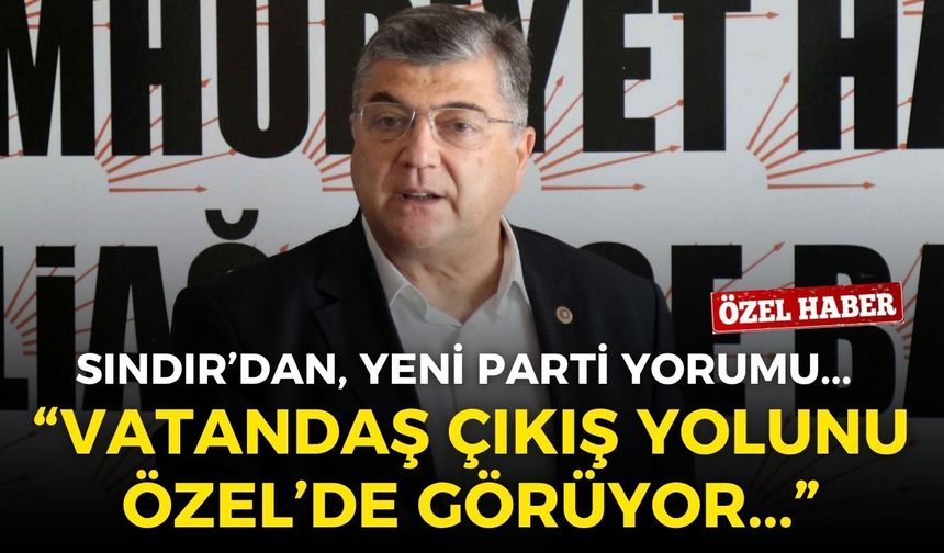 CHP’nin eski genel sekreteri Sındır’dan, Yeni Parti yorumu: “Bu memleket meselesi, vatandaş çıkış yolunu Özel’de görüyor!”