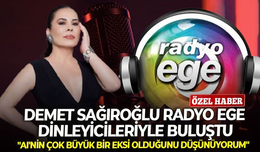 Demet Sağıroğlu Radyo Ege dinleyicileriyle buluştu: "AI'nin çok büyük bir eksi olduğunu düşünüyorum"
