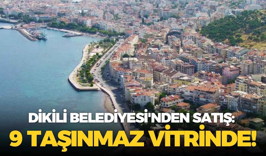 Dikili Belediyesi'nden satış: 9 taşınmaz vitrinde!