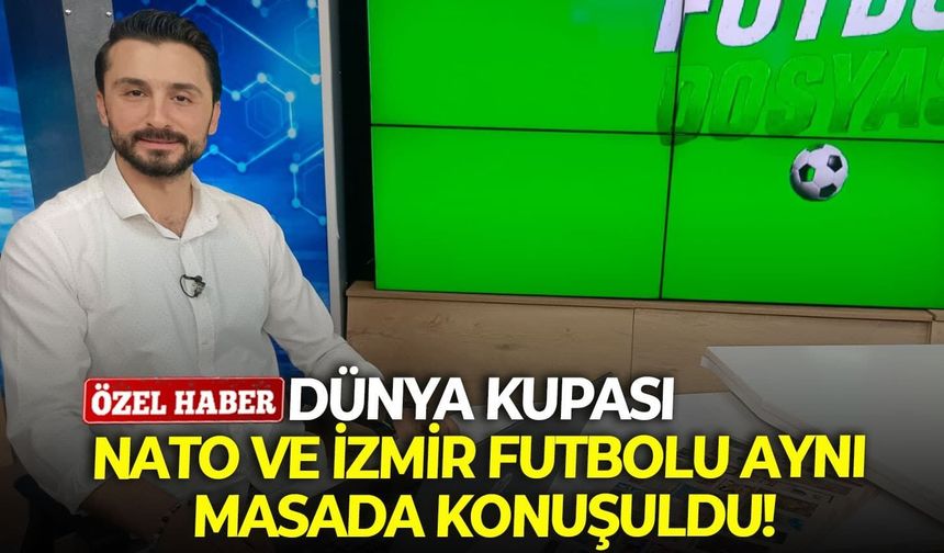 Dünya Kupası, NATO ve İzmir futbolu aynı masada konuşuldu!