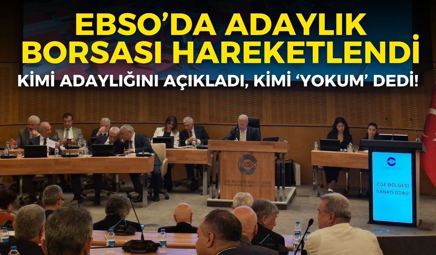 EBSO’da adaylık borsası hareketlendi: Kimi adaylığını açıkladı, kimi ‘Yokum’ dedi!