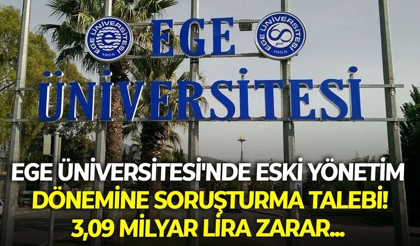 Ege Üniversitesi'nde eski yönetim dönemine soruşturma talebi! 3,09 milyar lira zarar...