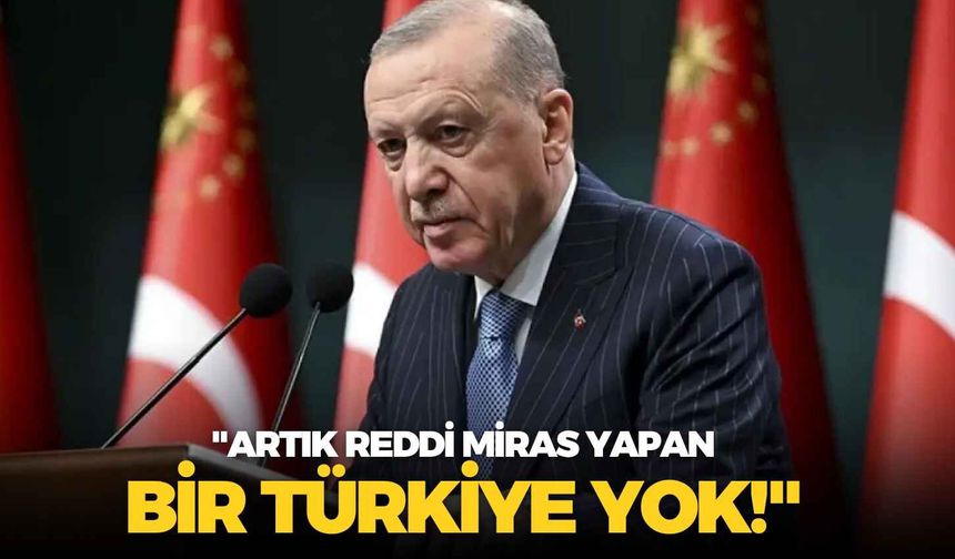 Cumhurbaşkanı Erdoğan: "Artık reddi miras yapan bir Türkiye yok!"