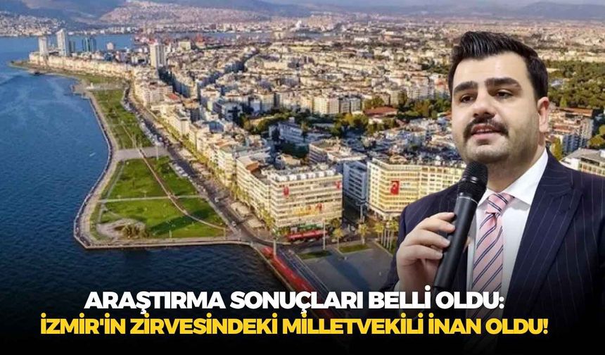 Araştırma sonuçları belli oldu: İzmir'in zirvesindeki milletvekili İnan oldu!