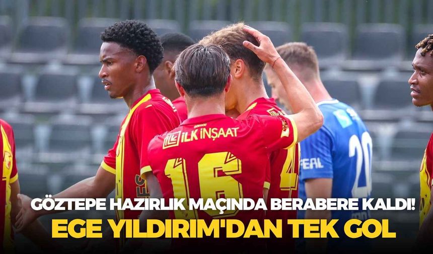 Göztepe hazırlık maçında berabere kaldı! Ege Yıldırım'dan tek gol