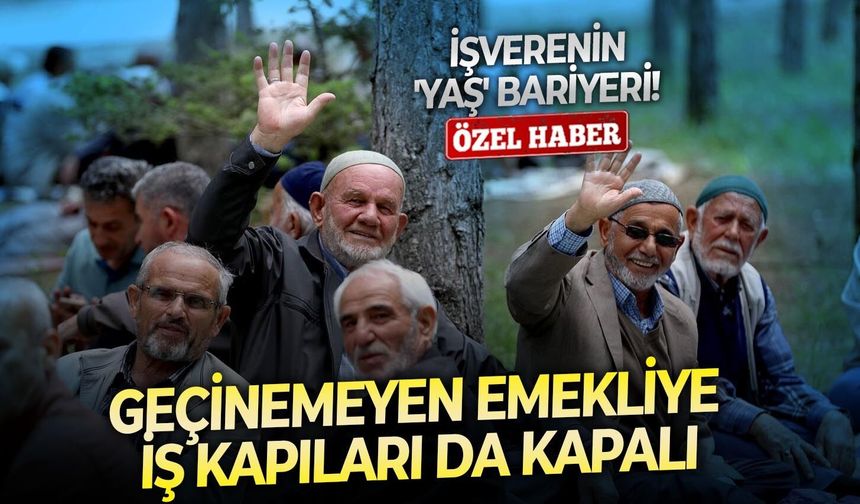 İşverenin yaş bariyeri!  Geçinemeyen emekliye iş kapıları da kapalı