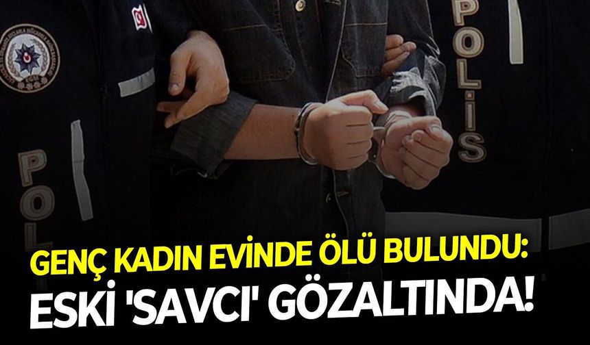 Genç kadın evinde ölü bulundu:  Eski 'savcı' gözaltında!