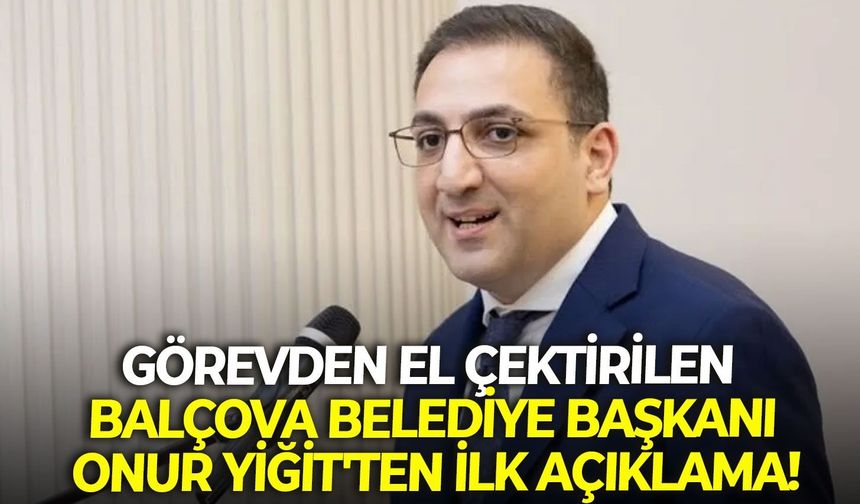 Görevden el çektirilen Balçova Belediye Başkanı Onur Yiğit'ten ilk açıklama!