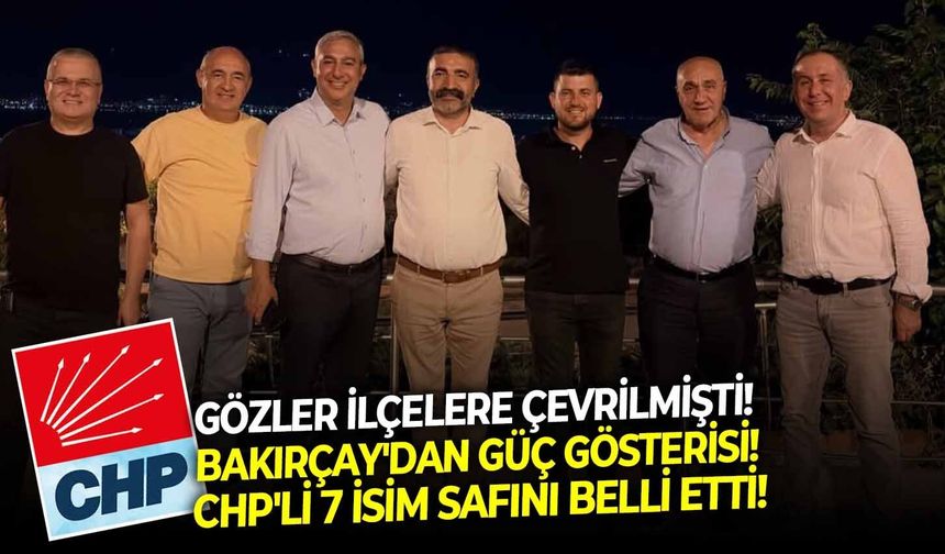Gözler ilçelere çevrilmişti! Bakırçay'dan güç gösterisi! CHP'li 7 isim safını belli etti!