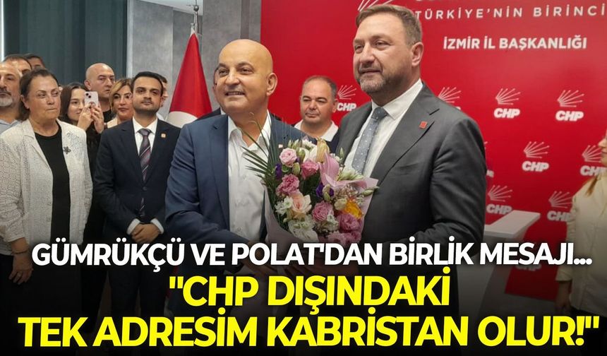 Gümrükçü ve Polat'dan birlik mesajı... "CHP dışındaki tek adresim kabristan olur!"