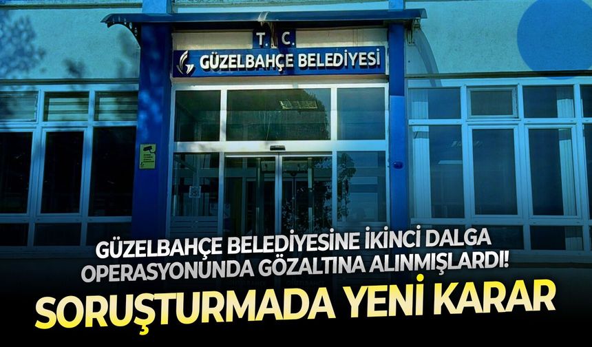 Güzelbahçe Belediyesine ikinci dalga operasyonunda gözaltına alınmışlardı! Soruşturmada yeni karar