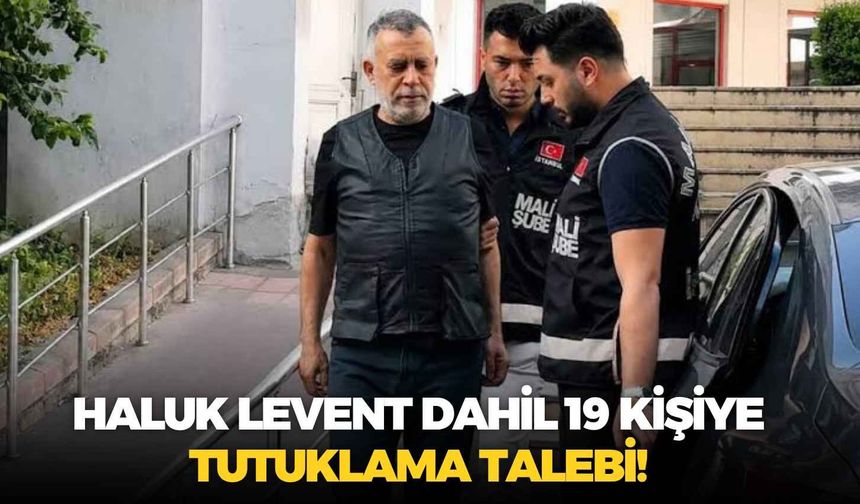 SON DAKİKA Haluk Levent dahil 19 kişiye tutuklama talebi!