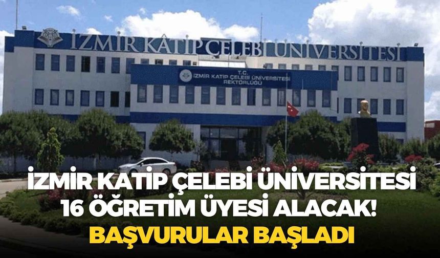 İzmir Katip Çelebi Üniversitesi 16 öğretim üyesi alacak! Başvurular başladı