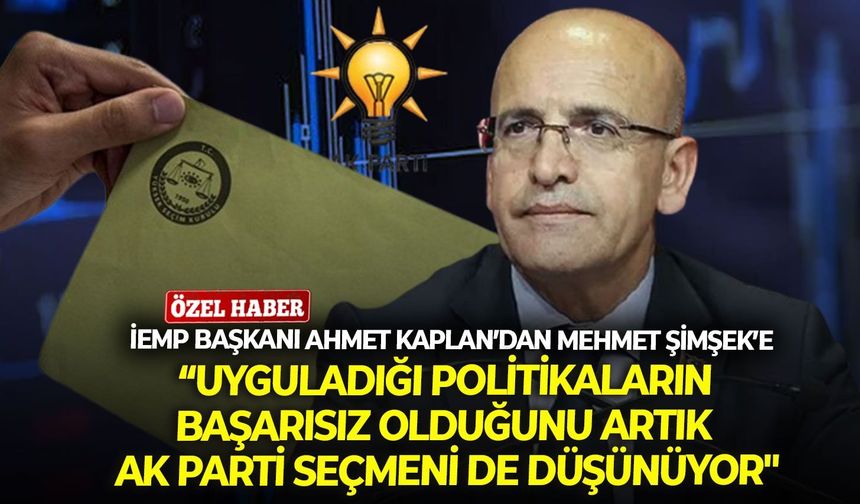 İEMP Başkanı Kaplan: "Bakan Şimşek'in uyguladığı politikaların başarısız olduğunu artık AK Parti seçmeni de düşünüyor"