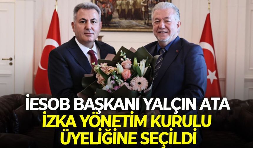İESOB Başkanı Yalçın Ata İZKA Yönetim Kurulu üyeliğine seçildi