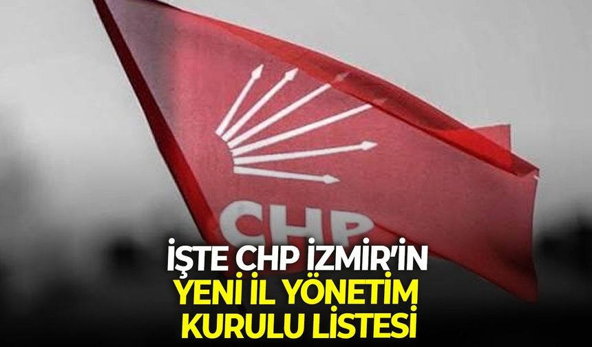 İşte CHP İzmir’in yeni İl Yönetim Kurulu listesi