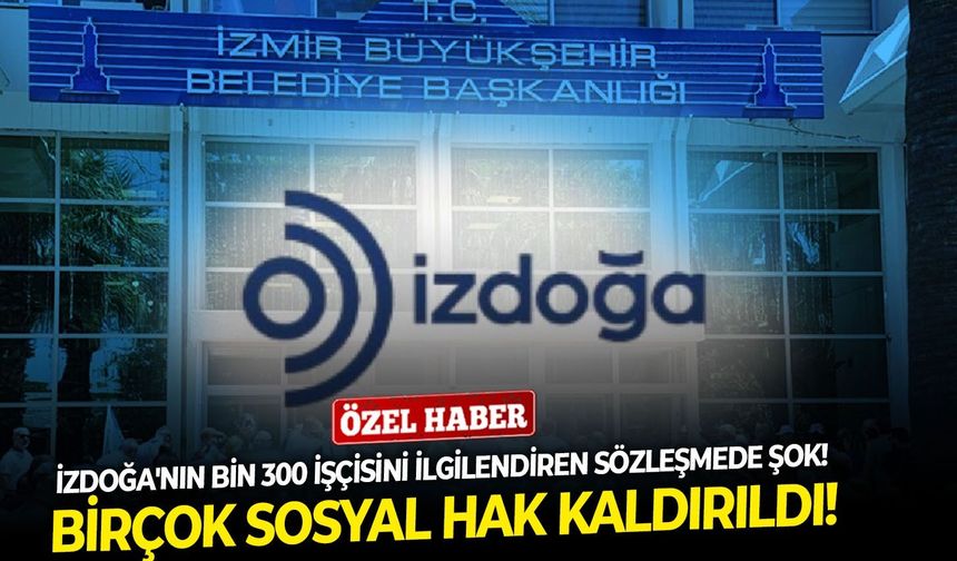 İZDOĞA'nın 3 bin 300 işçisini ilgilendiren sözleşmede şok!  Birçok sosyal hak kaldırıldı!